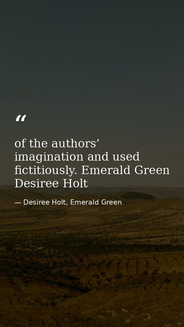 of the authors’ imagination and used fictitiously. Emerald Green Desiree Holt — Desiree Holt, Emerald Green