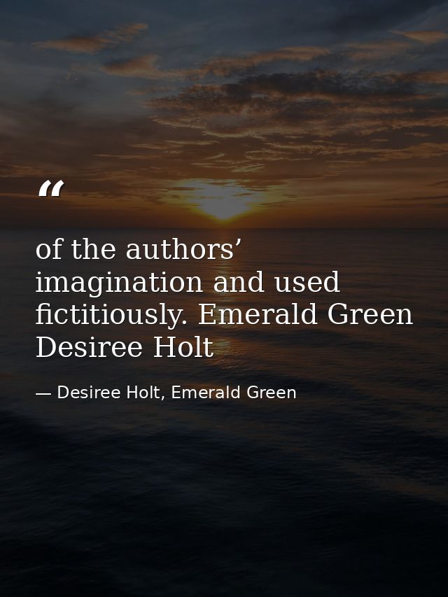 of the authors’ imagination and used fictitiously. Emerald Green Desiree Holt — Desiree Holt, Emerald Green
