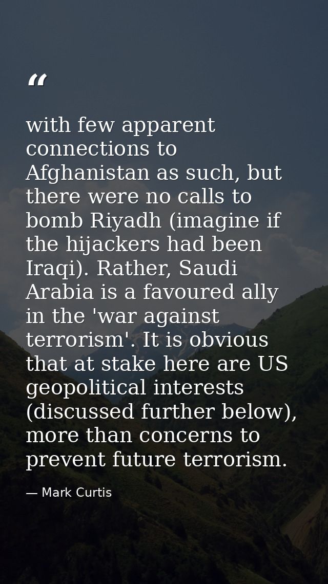 with few apparent connections to Afghanistan as such, but there were no calls to bomb Riyadh (imagine if the hijackers h — Mark Curtis