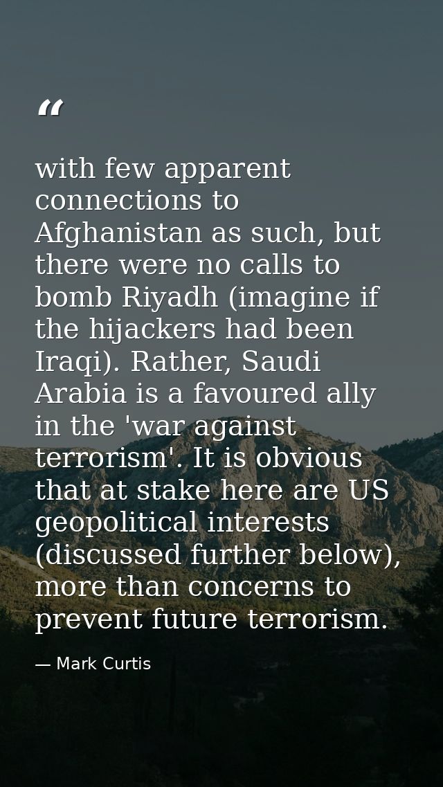 with few apparent connections to Afghanistan as such, but there were no calls to bomb Riyadh (imagine if the hijackers h — Mark Curtis