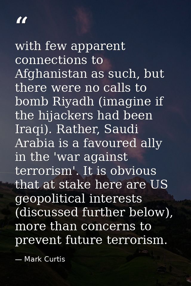 with few apparent connections to Afghanistan as such, but there were no calls to bomb Riyadh (imagine if the hijackers h — Mark Curtis