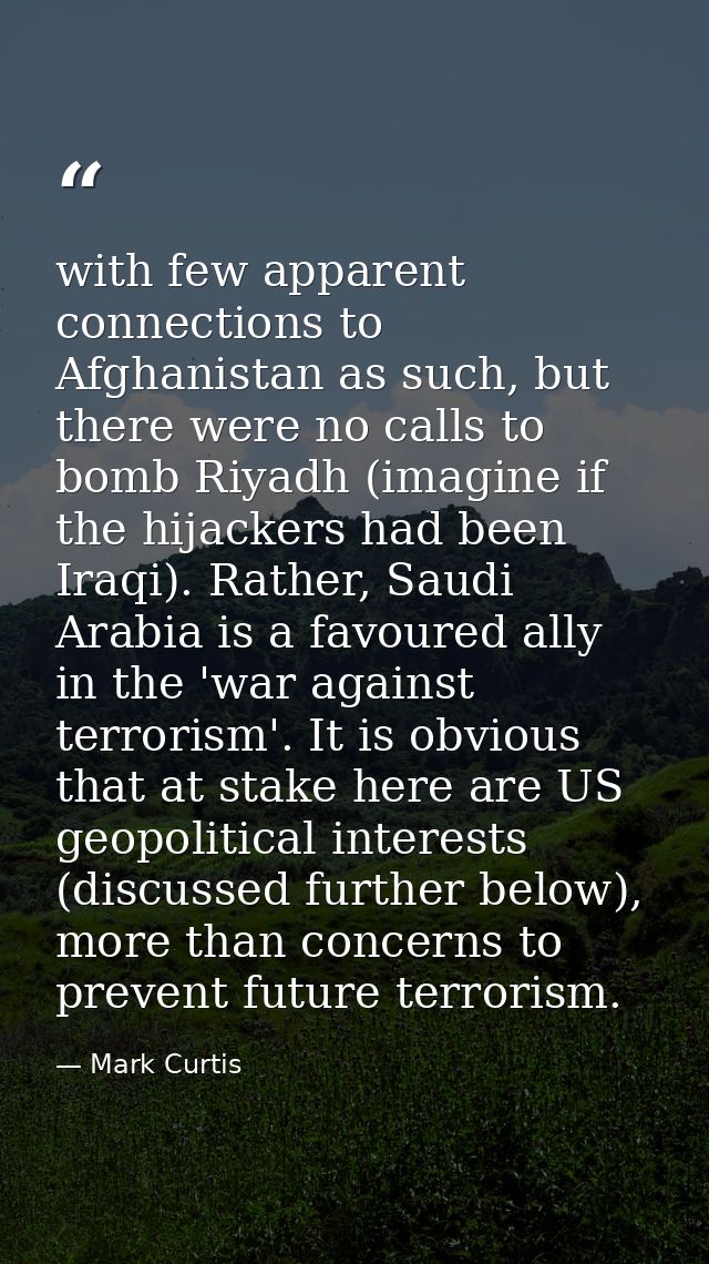 with few apparent connections to Afghanistan as such, but there were no calls to bomb Riyadh (imagine if the hijackers h — Mark Curtis