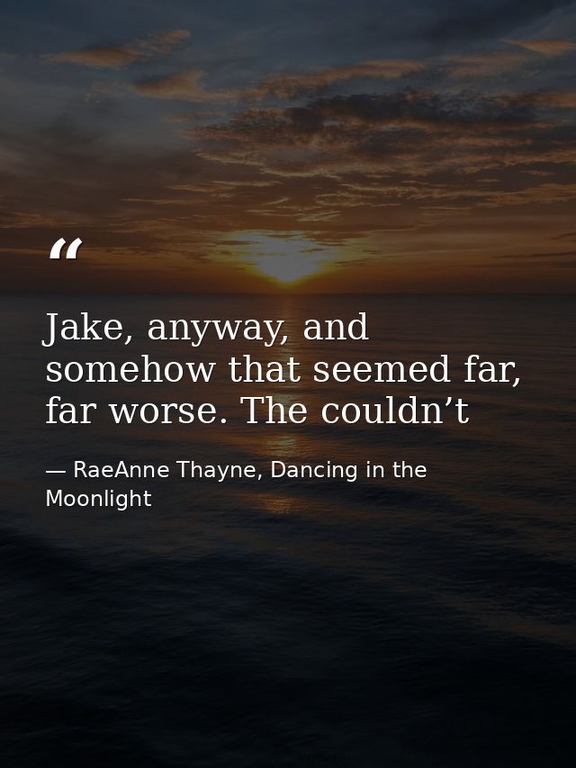 Jake, anyway, and somehow that seemed far, far worse. The couldn’t — RaeAnne Thayne, Dancing in the Moonlight