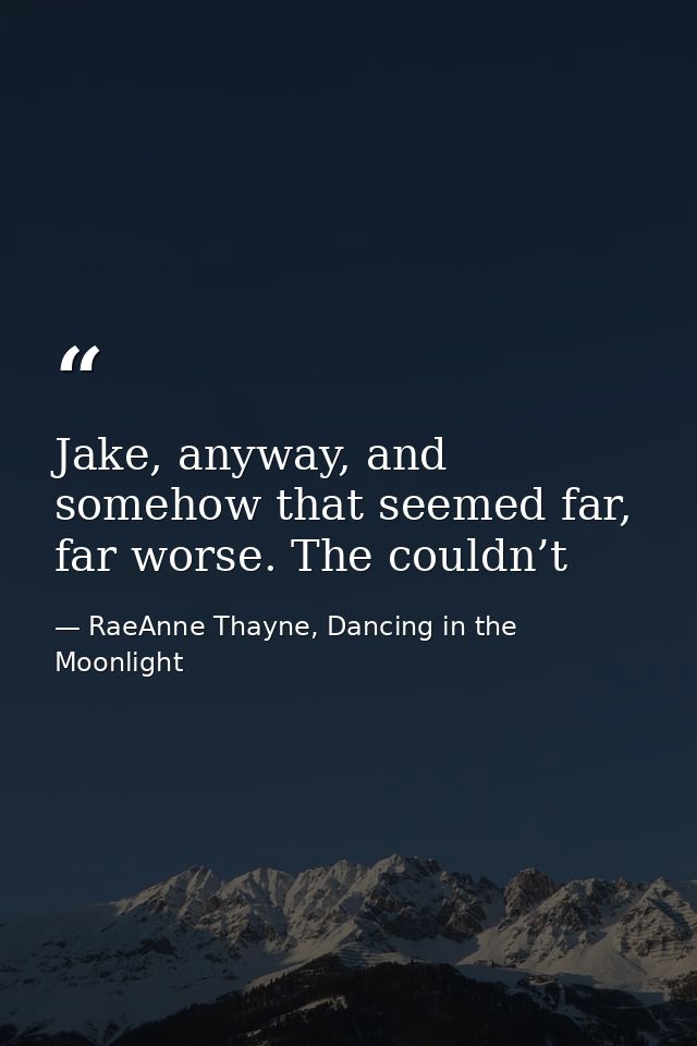 Jake, anyway, and somehow that seemed far, far worse. The couldn’t — RaeAnne Thayne, Dancing in the Moonlight