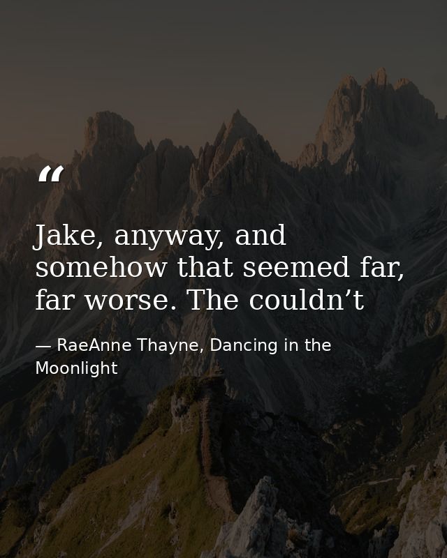 Jake, anyway, and somehow that seemed far, far worse. The couldn’t — RaeAnne Thayne, Dancing in the Moonlight