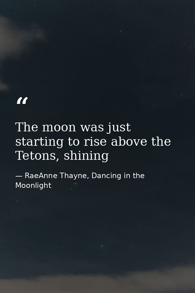 The moon was just starting to rise above the Tetons, shining — RaeAnne Thayne, Dancing in the Moonlight