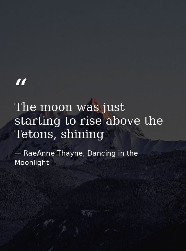 The moon was just starting to rise above the Tetons, shining — RaeAnne Thayne, Dancing in the Moonlight