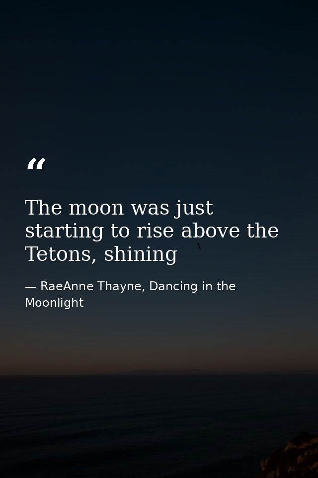 The moon was just starting to rise above the Tetons, shining — RaeAnne Thayne, Dancing in the Moonlight