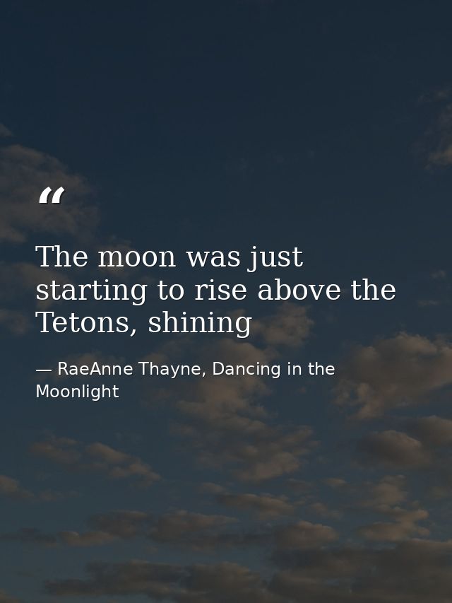 The moon was just starting to rise above the Tetons, shining — RaeAnne Thayne, Dancing in the Moonlight