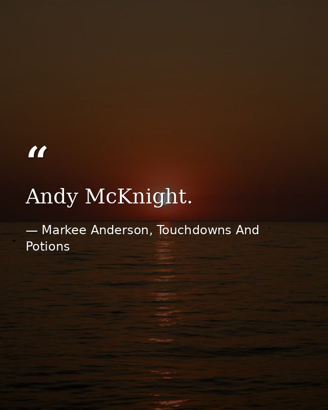 Andy McKnight. — Markee Anderson, Touchdowns And Potions