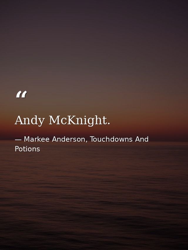 Andy McKnight. — Markee Anderson, Touchdowns And Potions