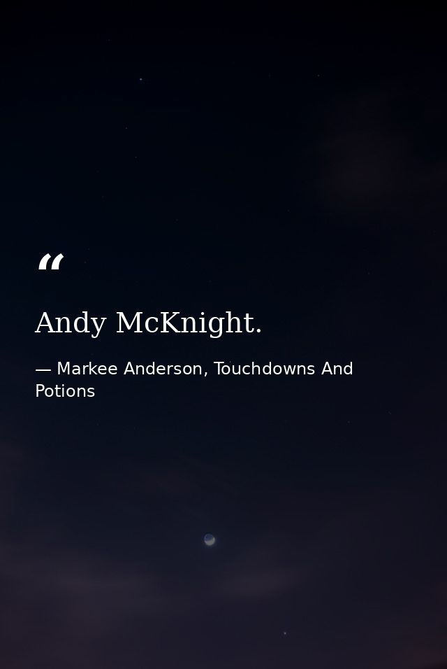 Andy McKnight. — Markee Anderson, Touchdowns And Potions