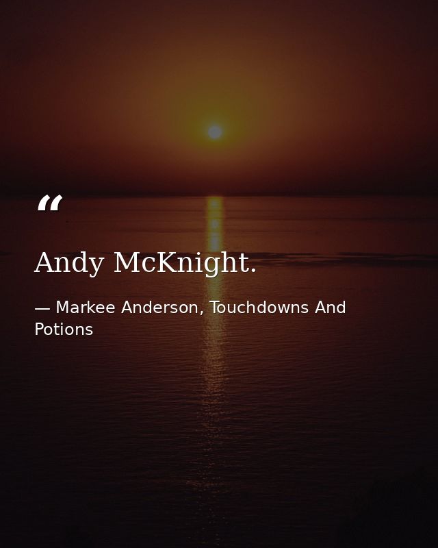 Andy McKnight. — Markee Anderson, Touchdowns And Potions