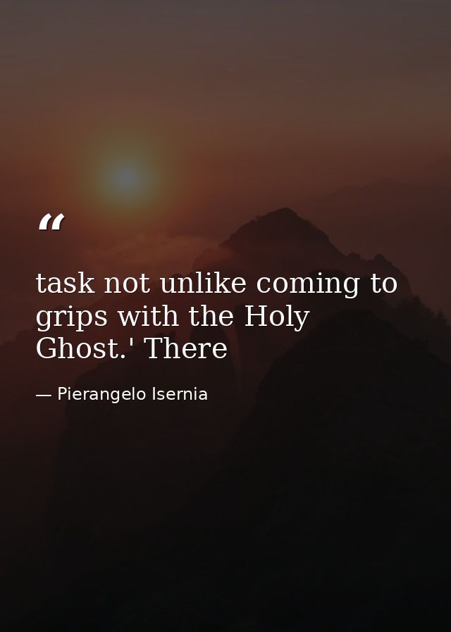 task not unlike coming to grips with the Holy Ghost.' There — Pierangelo Isernia