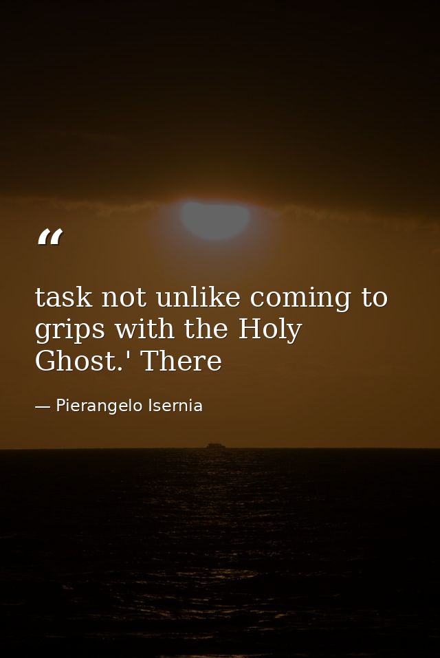 task not unlike coming to grips with the Holy Ghost.' There — Pierangelo Isernia