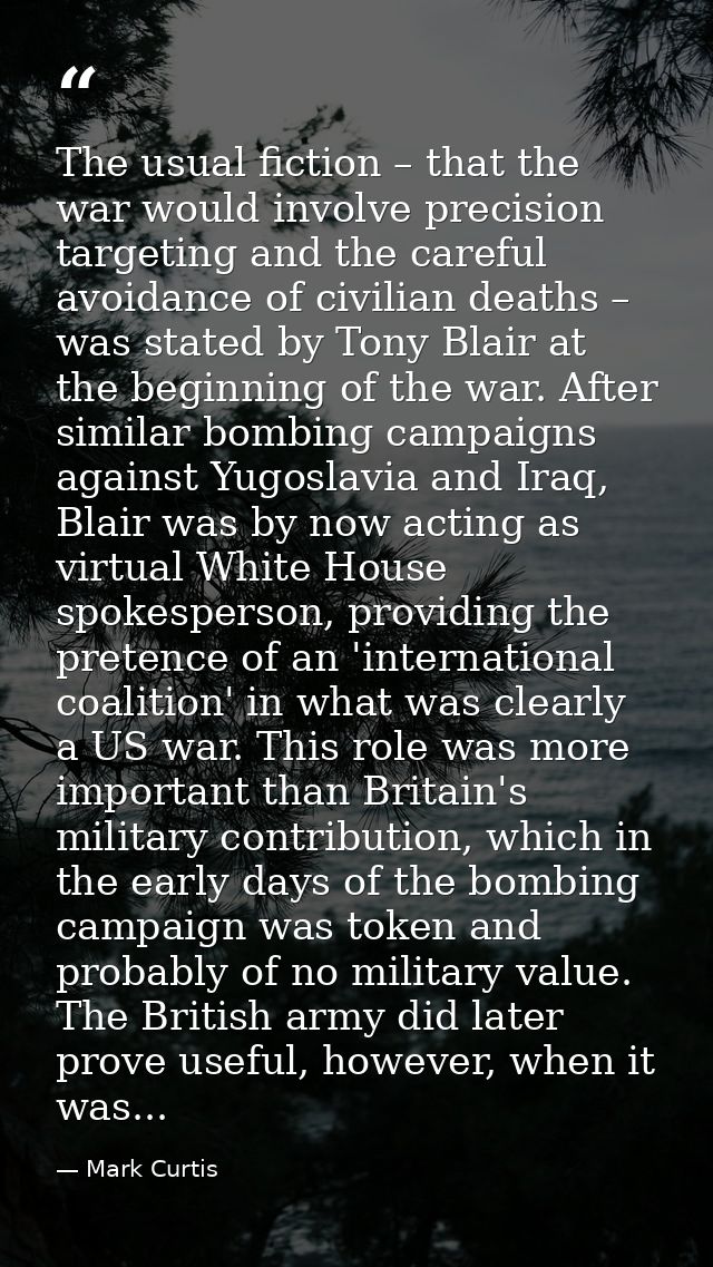 The usual fiction – that the war would involve precision targeting and the careful avoidance of civilian deaths – was st — Mark Curtis