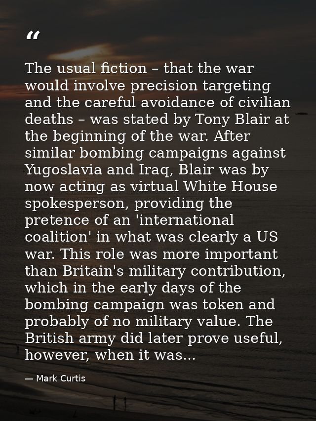 The usual fiction – that the war would involve precision targeting and the careful avoidance of civilian deaths – was st — Mark Curtis