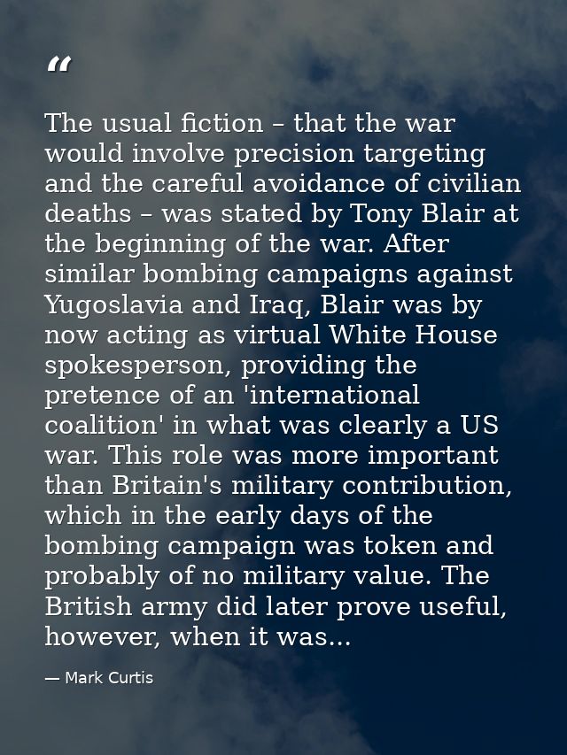 The usual fiction – that the war would involve precision targeting and the careful avoidance of civilian deaths – was st — Mark Curtis