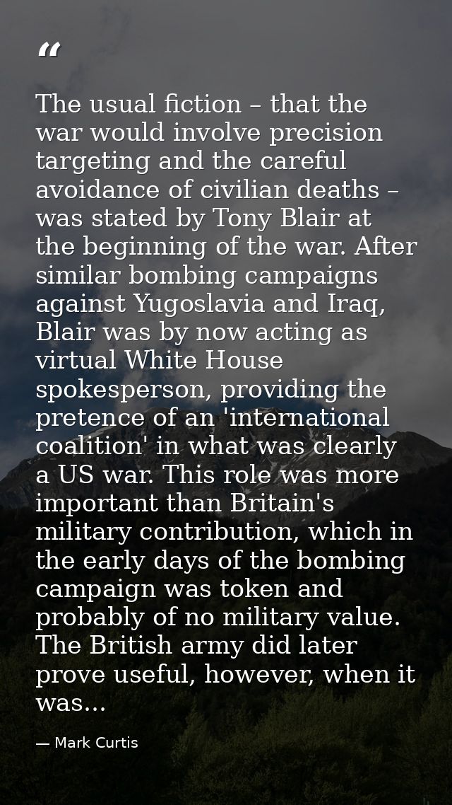 The usual fiction – that the war would involve precision targeting and the careful avoidance of civilian deaths – was st — Mark Curtis