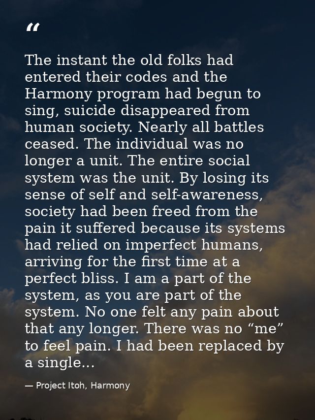 The instant the old folks had entered their codes and the Harmony program had begun to sing, suicide disappeared from hu — Project Itoh, Harmony