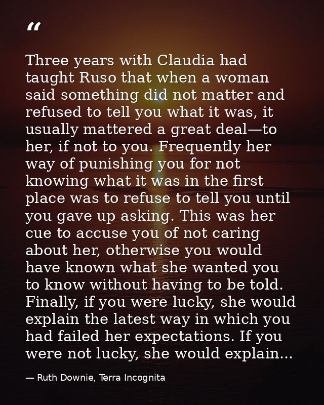 Three years with Claudia had taught Ruso that when a woman said something did not matter and refused to tell you what it — Ruth Downie, Terra Incognita