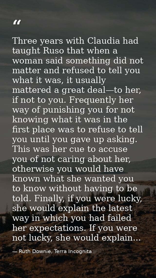 Three years with Claudia had taught Ruso that when a woman said something did not matter and refused to tell you what it — Ruth Downie, Terra Incognita