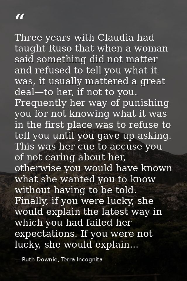 Three years with Claudia had taught Ruso that when a woman said something did not matter and refused to tell you what it — Ruth Downie, Terra Incognita