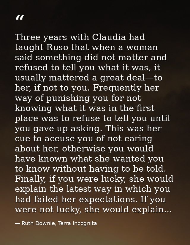 Three years with Claudia had taught Ruso that when a woman said something did not matter and refused to tell you what it — Ruth Downie, Terra Incognita