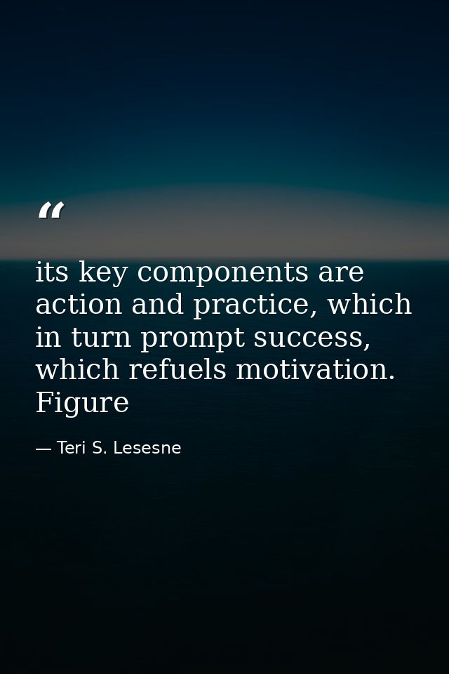its key components are action and practice, which in turn prompt success, which refuels motivation. Figure — Teri S. Lesesne