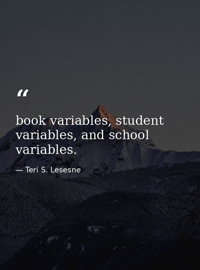 book variables, student variables, and school variables. — Teri S. Lesesne