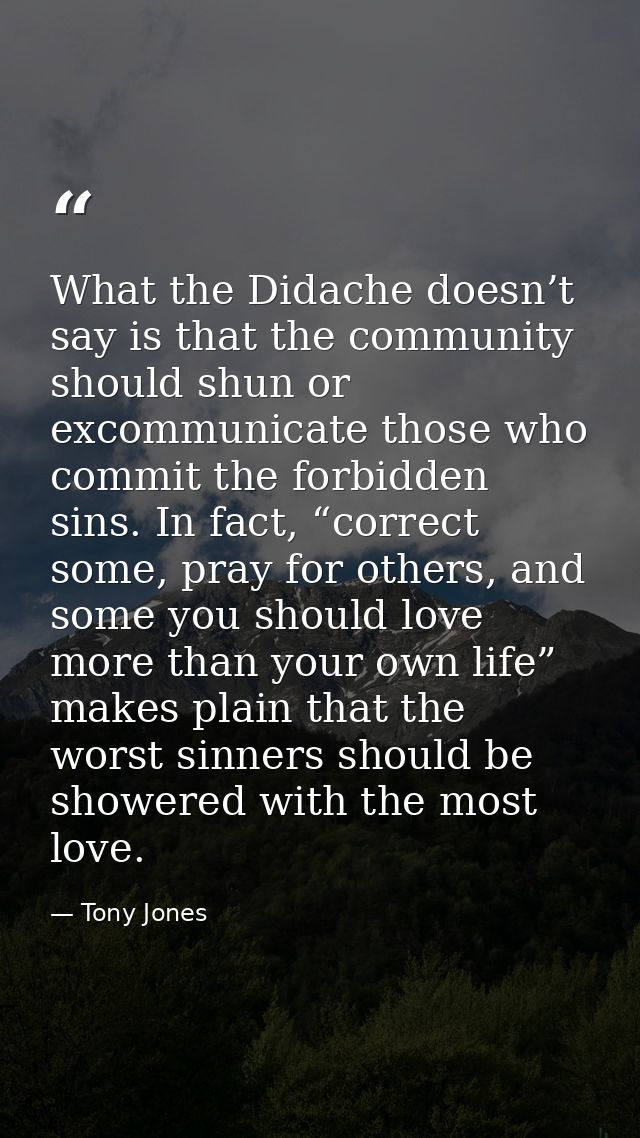 What the Didache doesn’t say is that the community should shun or excommunicate those who commit the forbidden sins. In  — Tony Jones