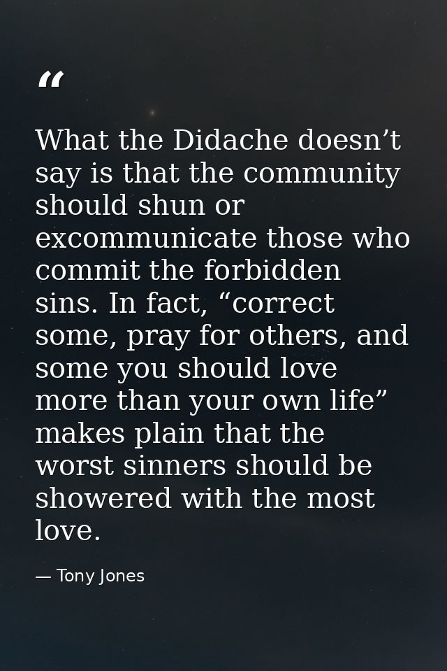 What the Didache doesn’t say is that the community should shun or excommunicate those who commit the forbidden sins. In  — Tony Jones