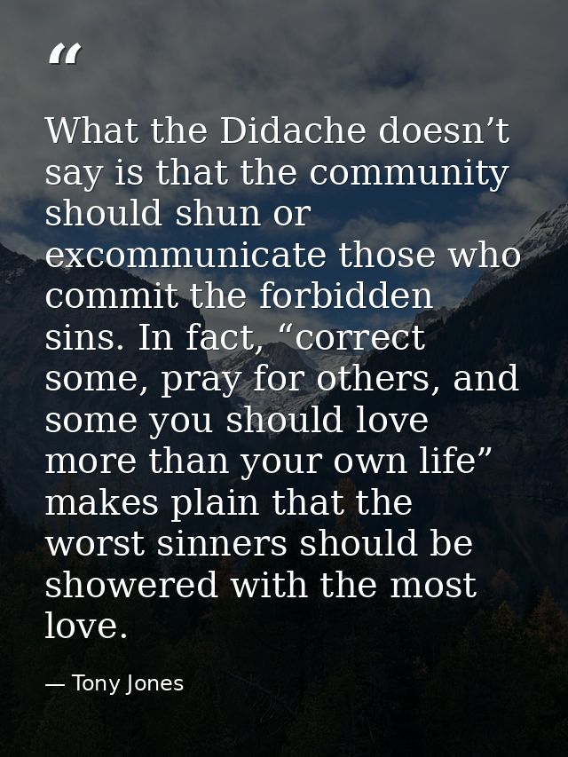 What the Didache doesn’t say is that the community should shun or excommunicate those who commit the forbidden sins. In  — Tony Jones
