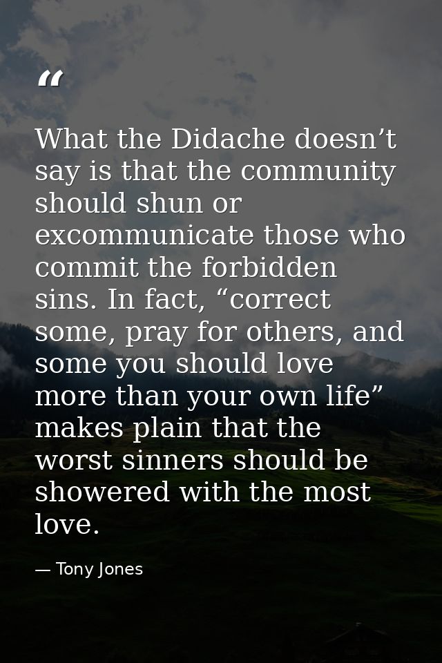 What the Didache doesn’t say is that the community should shun or excommunicate those who commit the forbidden sins. In  — Tony Jones