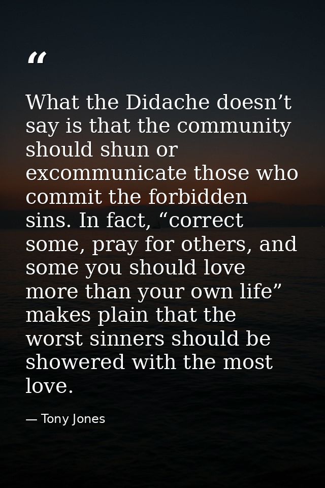What the Didache doesn’t say is that the community should shun or excommunicate those who commit the forbidden sins. In  — Tony Jones
