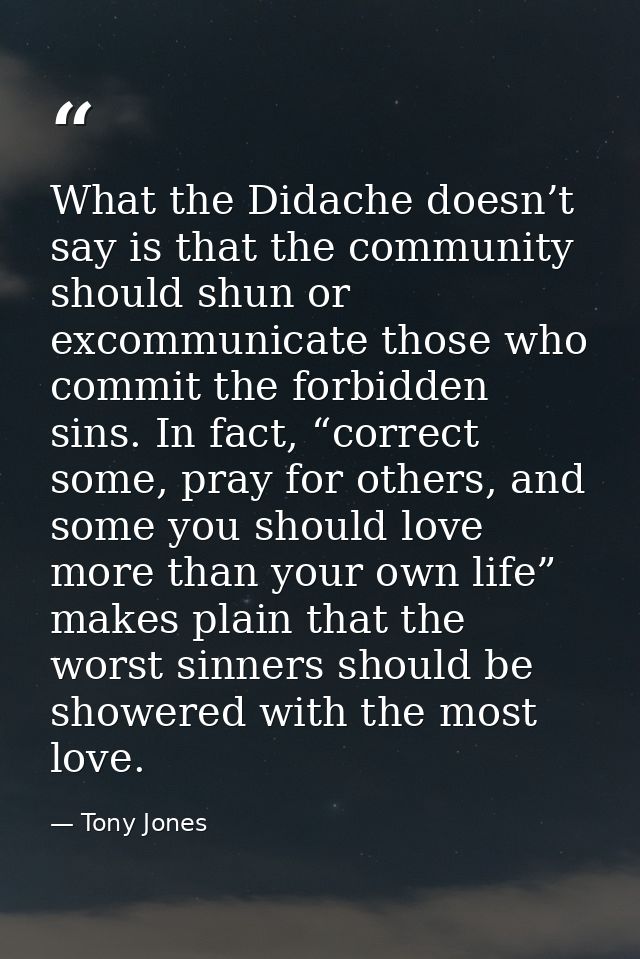 What the Didache doesn’t say is that the community should shun or excommunicate those who commit the forbidden sins. In  — Tony Jones