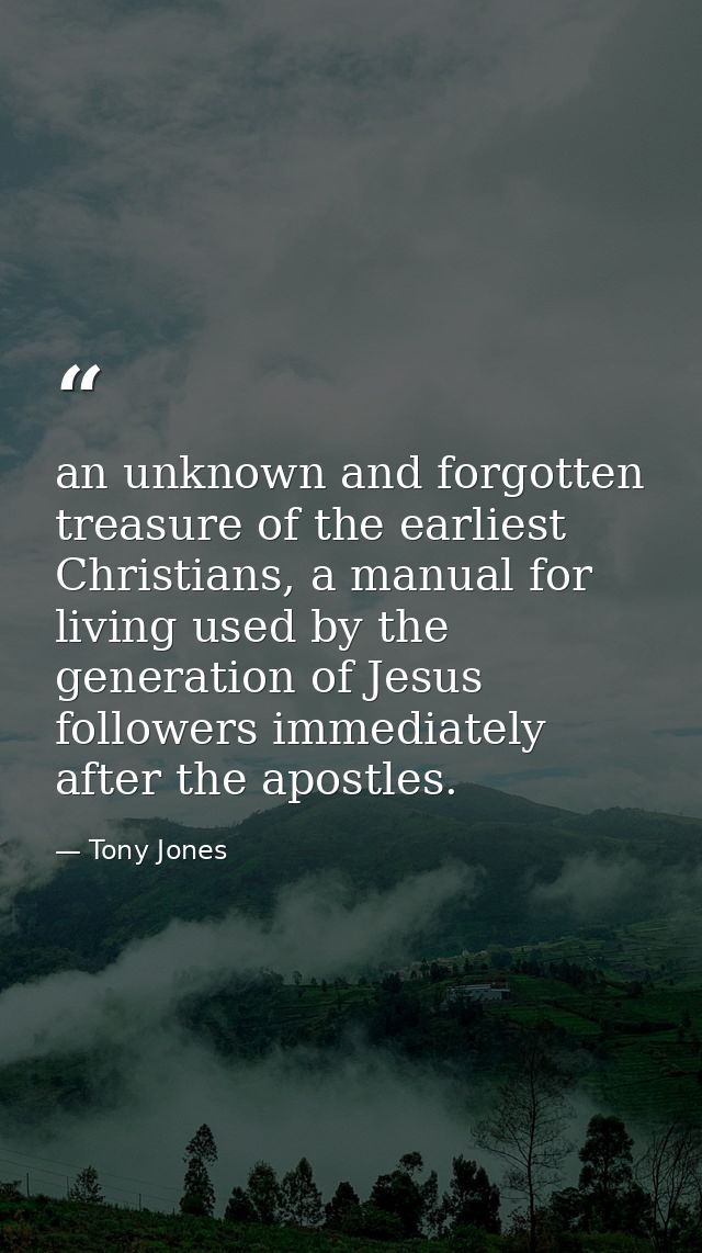 an unknown and forgotten treasure of the earliest Christians, a manual for living used by the generation of Jesus follow — Tony Jones