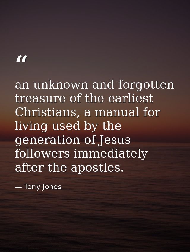 an unknown and forgotten treasure of the earliest Christians, a manual for living used by the generation of Jesus follow — Tony Jones