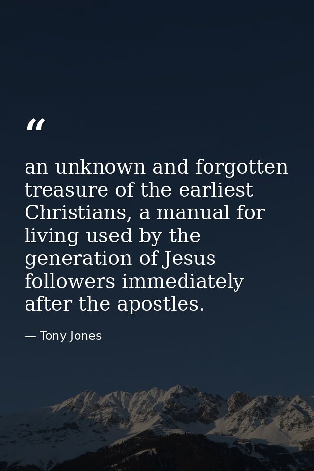 an unknown and forgotten treasure of the earliest Christians, a manual for living used by the generation of Jesus follow — Tony Jones