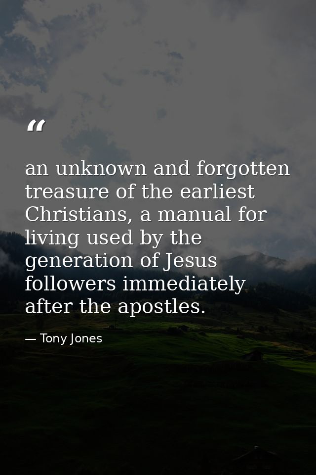 an unknown and forgotten treasure of the earliest Christians, a manual for living used by the generation of Jesus follow — Tony Jones