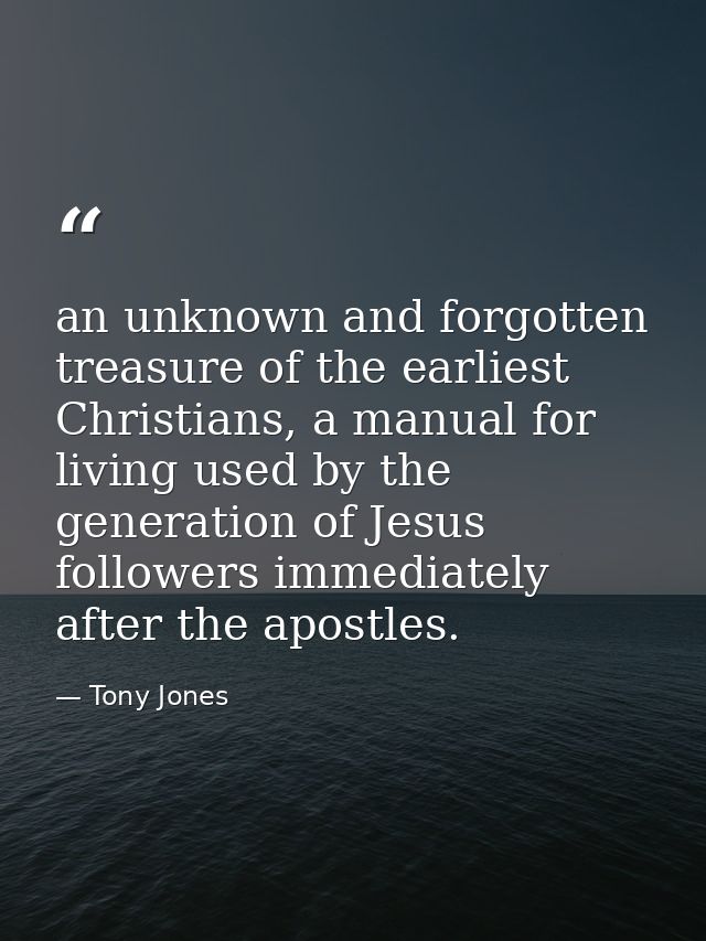 an unknown and forgotten treasure of the earliest Christians, a manual for living used by the generation of Jesus follow — Tony Jones