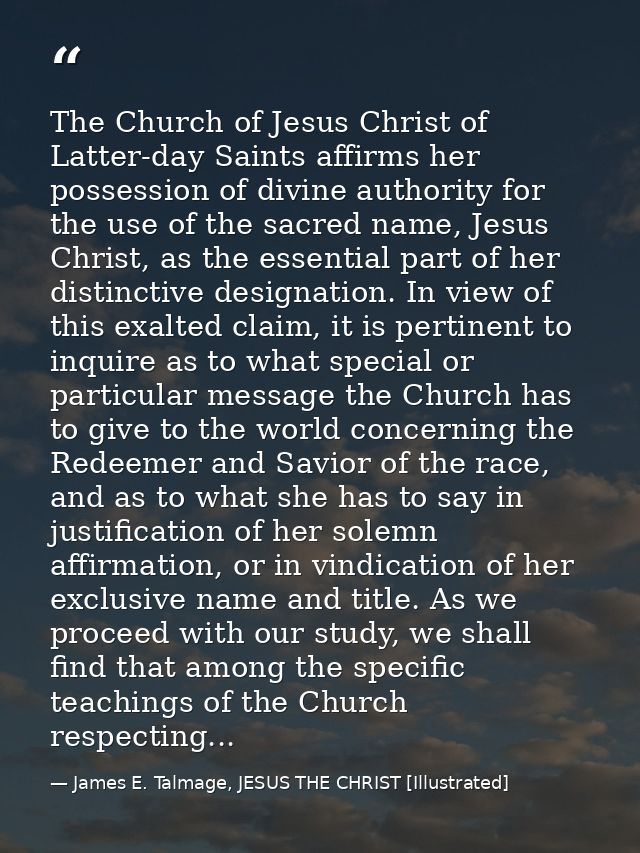 The Church of Jesus Christ of Latter-day Saints affirms her possession of divine authority for the use of the sacred nam — James E. Talmage, JESUS THE CHRIST [Illustrated]