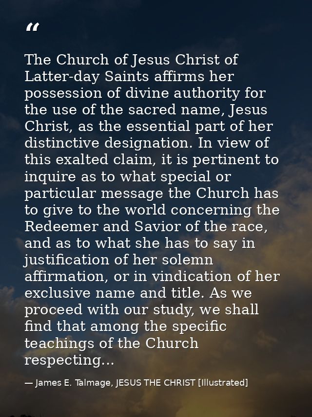 The Church of Jesus Christ of Latter-day Saints affirms her possession of divine authority for the use of the sacred nam — James E. Talmage, JESUS THE CHRIST [Illustrated]