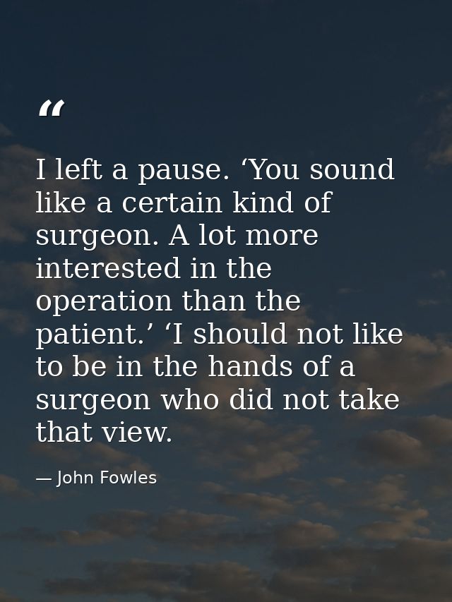 I left a pause. ‘You sound like a certain kind of surgeon. A lot more interested in the operation than the patient.’ ‘I  — John Fowles