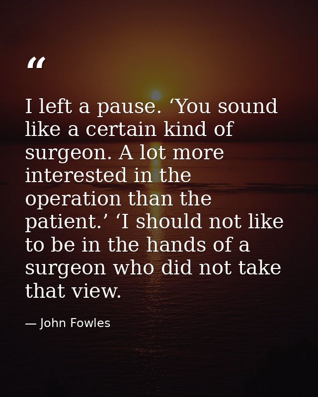 I left a pause. ‘You sound like a certain kind of surgeon. A lot more interested in the operation than the patient.’ ‘I  — John Fowles