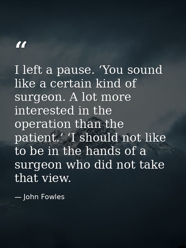 I left a pause. ‘You sound like a certain kind of surgeon. A lot more interested in the operation than the patient.’ ‘I  — John Fowles