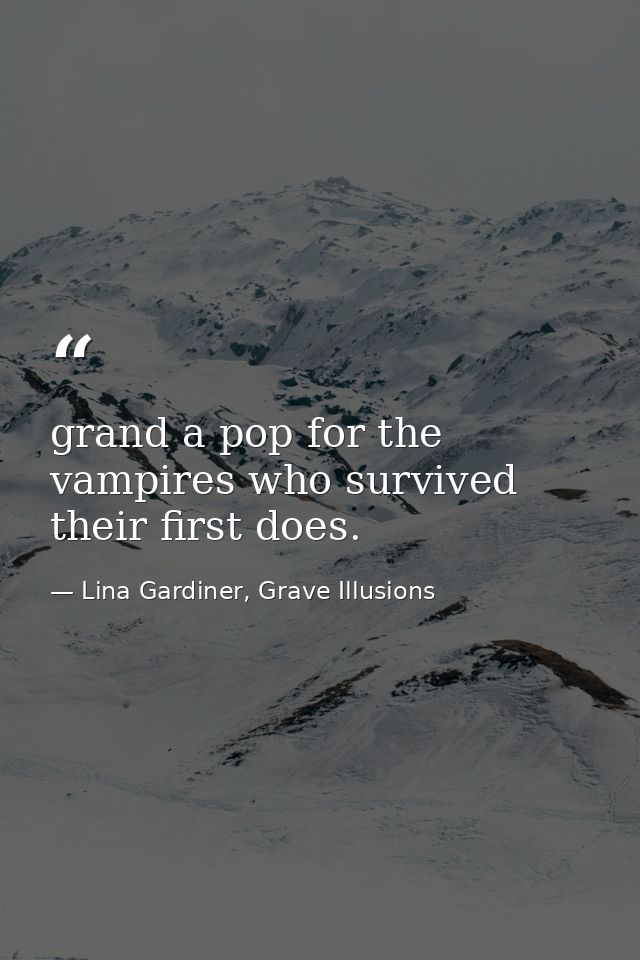 grand a pop for the vampires who survived their first does. — Lina Gardiner, Grave Illusions