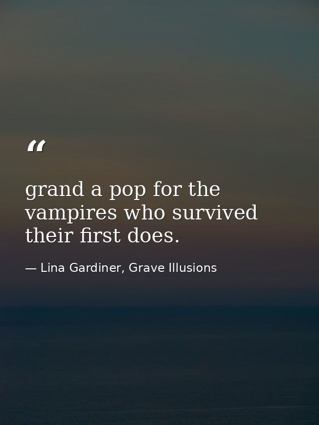 grand a pop for the vampires who survived their first does. — Lina Gardiner, Grave Illusions