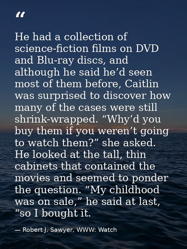He had a collection of science-fiction films on DVD and Blu-ray discs, and although he said he’d seen most of them befor — Robert J. Sawyer, WWW: Watch