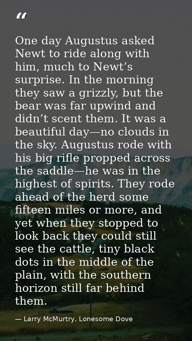 One day Augustus asked Newt to ride along with him, much to Newt’s surprise. In the morning they saw a grizzly, but the  — Larry McMurtry, Lonesome Dove
